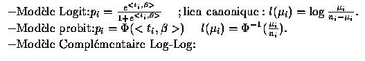 $
\begin{array}{l}
-\mbox{Mod\\lq ele Logit:} p_i=\frac{e^{<t_i,\beta>}}{1+e^{<t_i,...
...frac{\mu_i}{n_i}).\\
-\mbox{Mod\\lq ele Compl\'ementaire Log-Log:}\\
\end{array}$